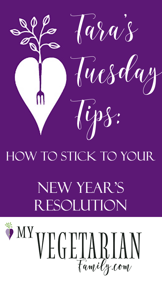 Tips To Help You Stick To Your New Year’s Resolution | My Vegetarian Family #tarastuesdaytips