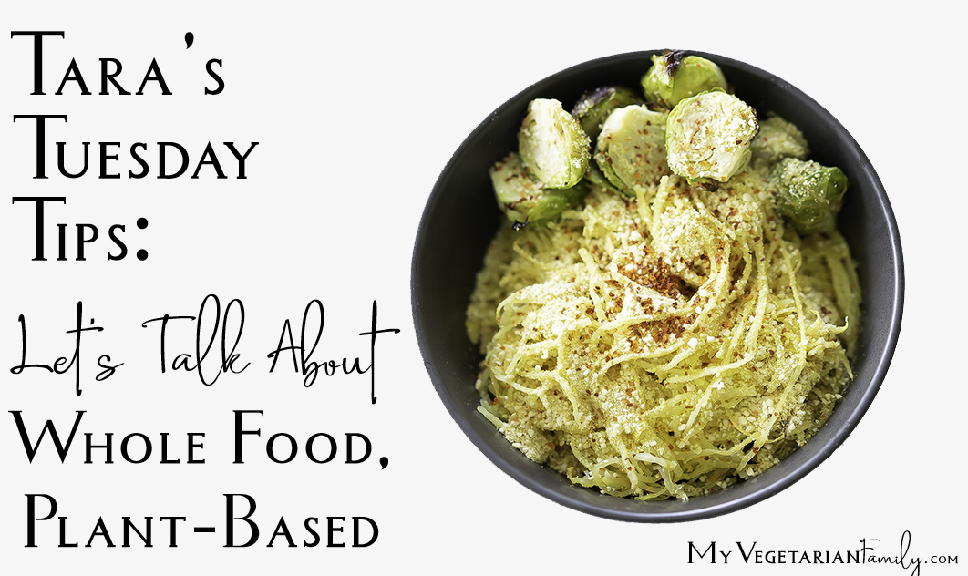 What Is Whole Food, Plant-Based | Tara's Tuesday Tips | My Vegetarian Family #tarastuesdaytips #myvegetarianfamily #plant-based