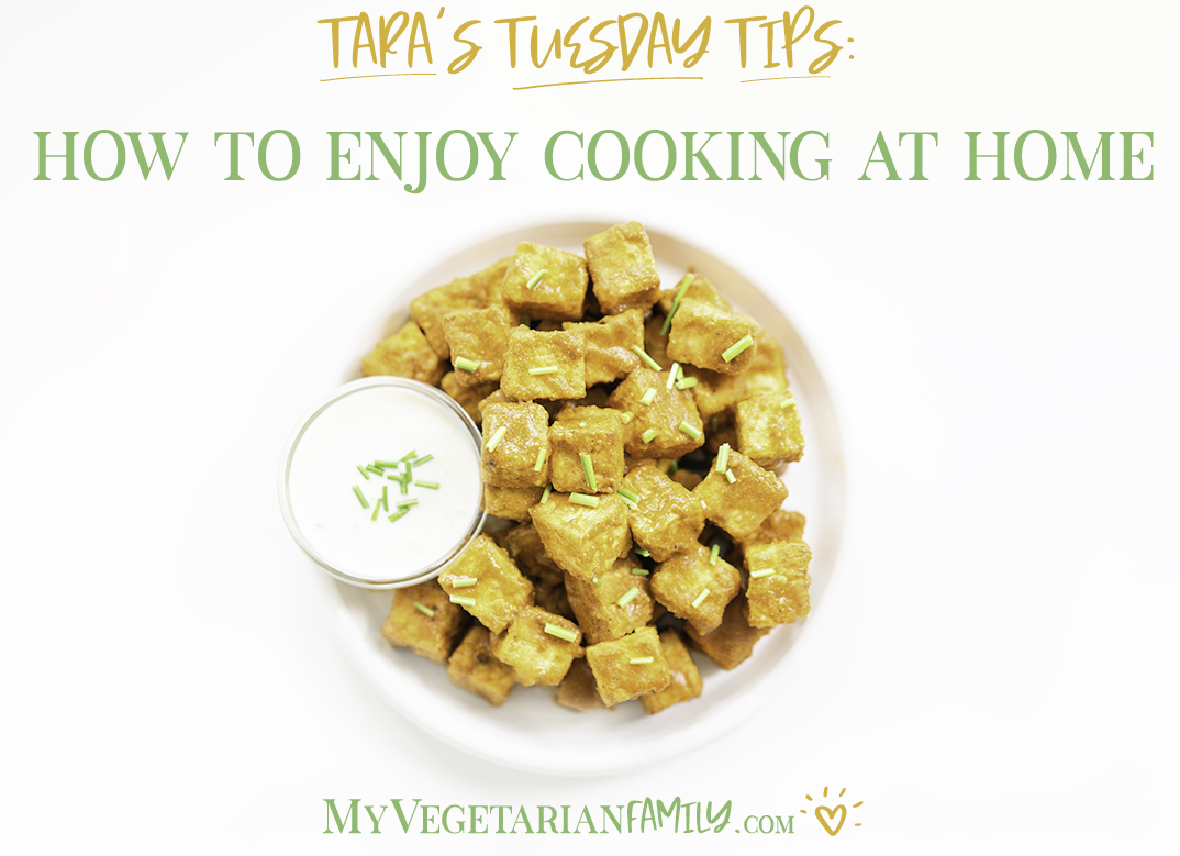 Tara's Tuesday Tips | How To Enjoy Cooking at Home | ACMy Vegetarian Family #cookathome #eatathome #copycatrecipes