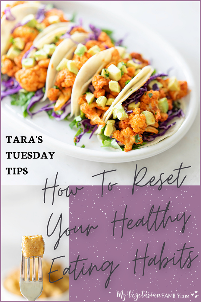 How To Reset Your Healthy Eating Habits | Tara's Tuesday Tips | My Vegetarian Family #tarastuesdaytips #resethealthyeating #healthyeatinghabits