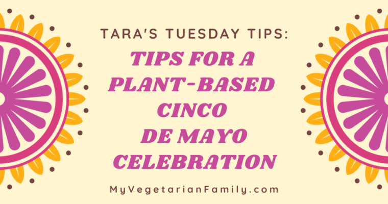 Tips For a Plant-Based Cinco De Mayo Celebration