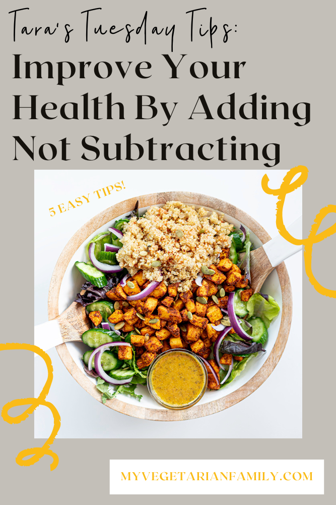 Improve Your Health By Adding Not Subtracting | Tara's Tuesday Tips | My Vegetarian Family #nutritiontips #tarastuesdaytips #myvegetarianfamily #adddontsubtract