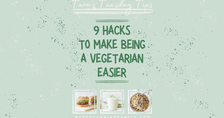 9 Hacks to Make Being a Vegetarian Easier